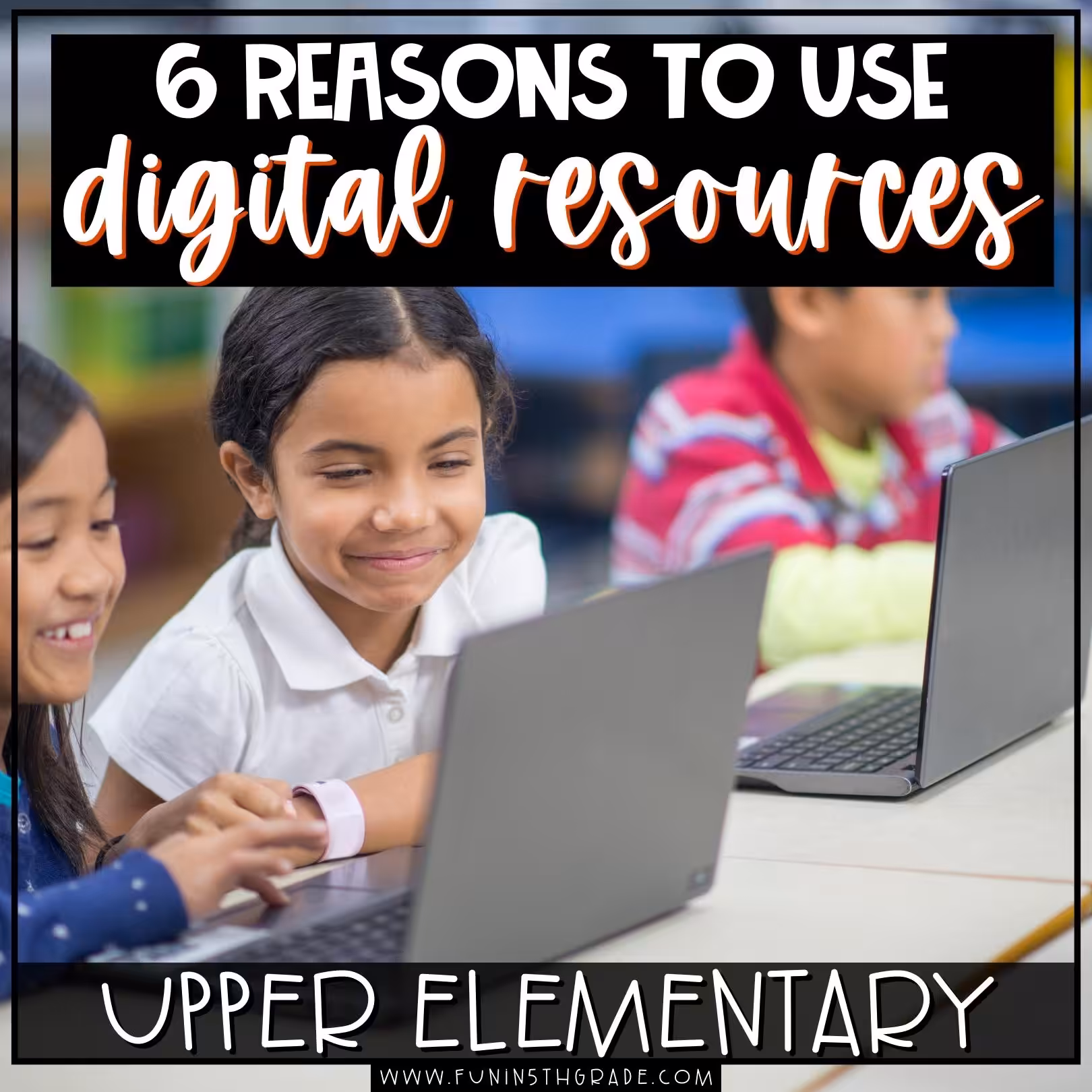 6 reasons to use digital resources